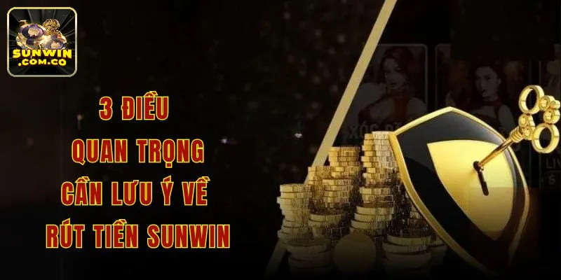 3 điều quan trọng cần lưu ý về rút tiền sunwin