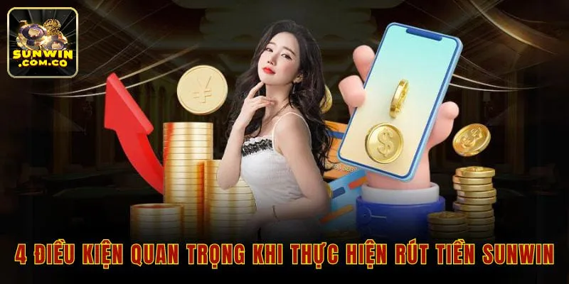 4 điều kiện quan trọng khi thực hiện rút tiền sunwin