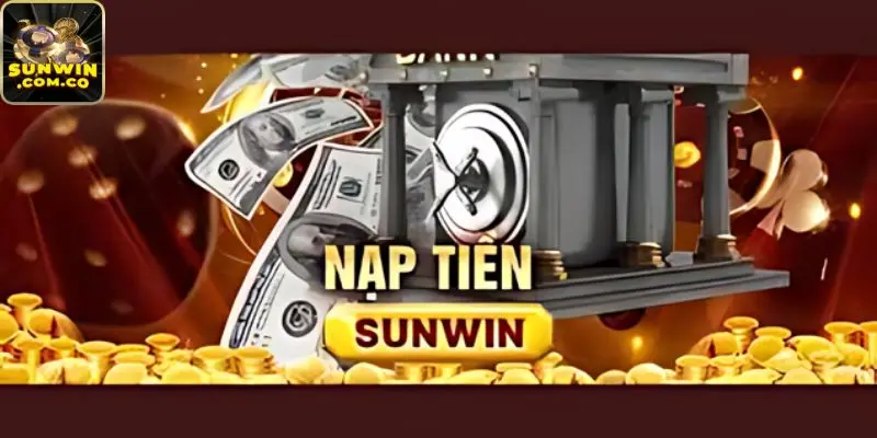 Nạp tiền tại Sunwin cần thỏa các điều kiện từ nhà cái