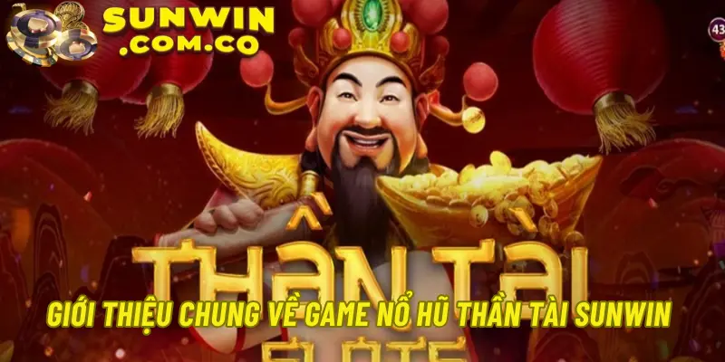 Giới thiệu chung về game nổ hũ thần tài Sunwin 