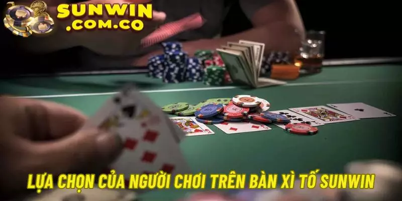 Bật mí 5 hành động người chơi được lựa chọn khi tham gia xì tố tại Sunwin